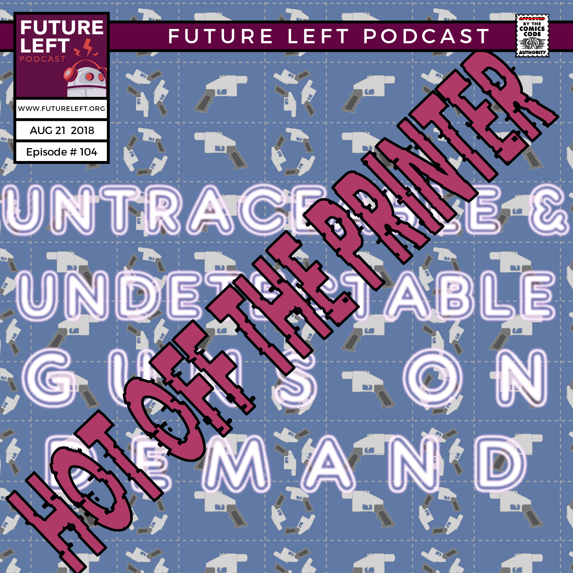 Ep. 104: Hot Off the Printer -- Untraceable &amp; Undetectable Guns on Demand